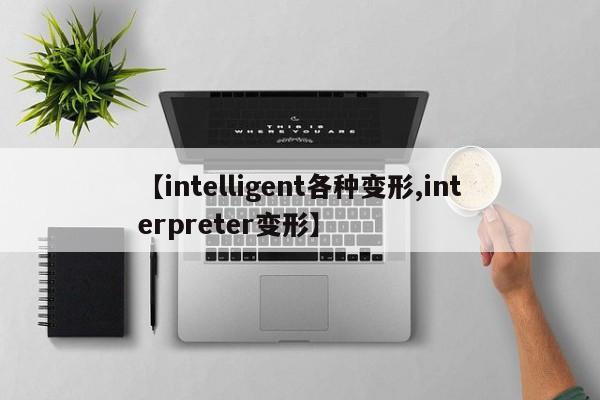【intelligent各种变形,interpreter变形】