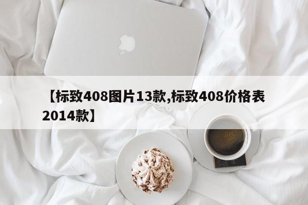 【标致408图片13款,标致408价格表2014款】